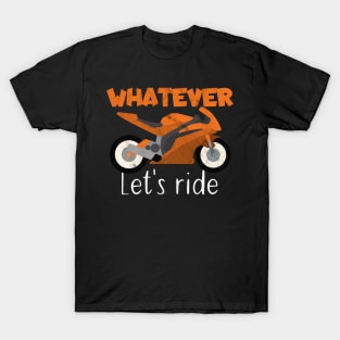 Motorcycle whatever let's ride T-Shirt